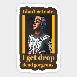 I don't get cute, I get drop dead gorgeous Sticker